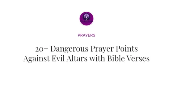 20+ Dangerous Prayer Points Against Evil Altars with Bible Verses