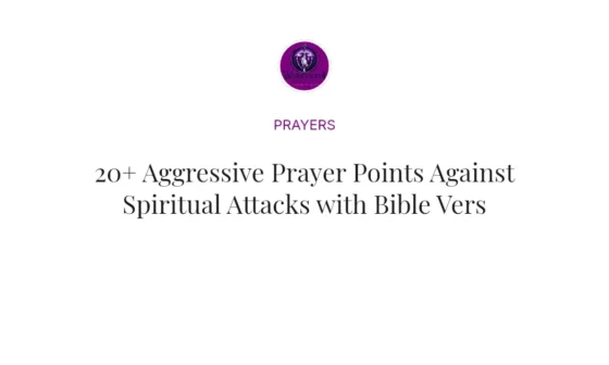 20+ Aggressive Prayer Points Against Spiritual Attacks with Bible Verses