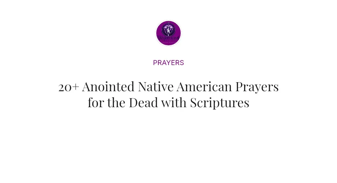 20+ Anointed Native American Prayers for the Dead with Scriptures