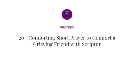 20+ Comforting Short Prayer to Comfort a Grieving Friend with Scriptures