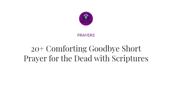 20+ Comforting Goodbye Short Prayer for the Dead with Scriptures