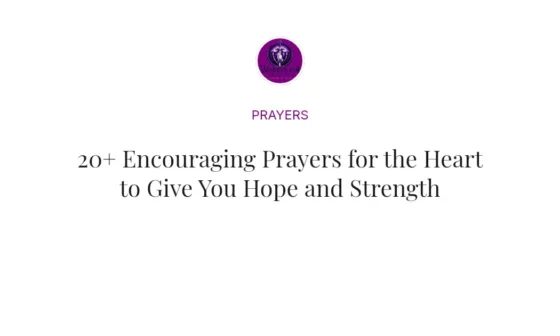 20+ Encouraging Prayers for the Heart to Give You Hope and Strength